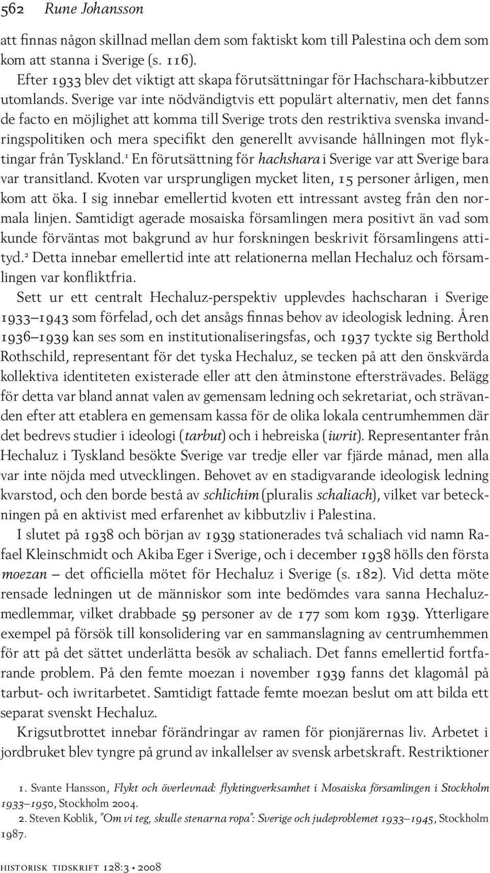 Sverige var inte nödvändigtvis ett populärt alternativ, men det fanns de facto en möjlighet att komma till Sverige trots den restriktiva svenska invandringspolitiken och mera specifikt den generellt