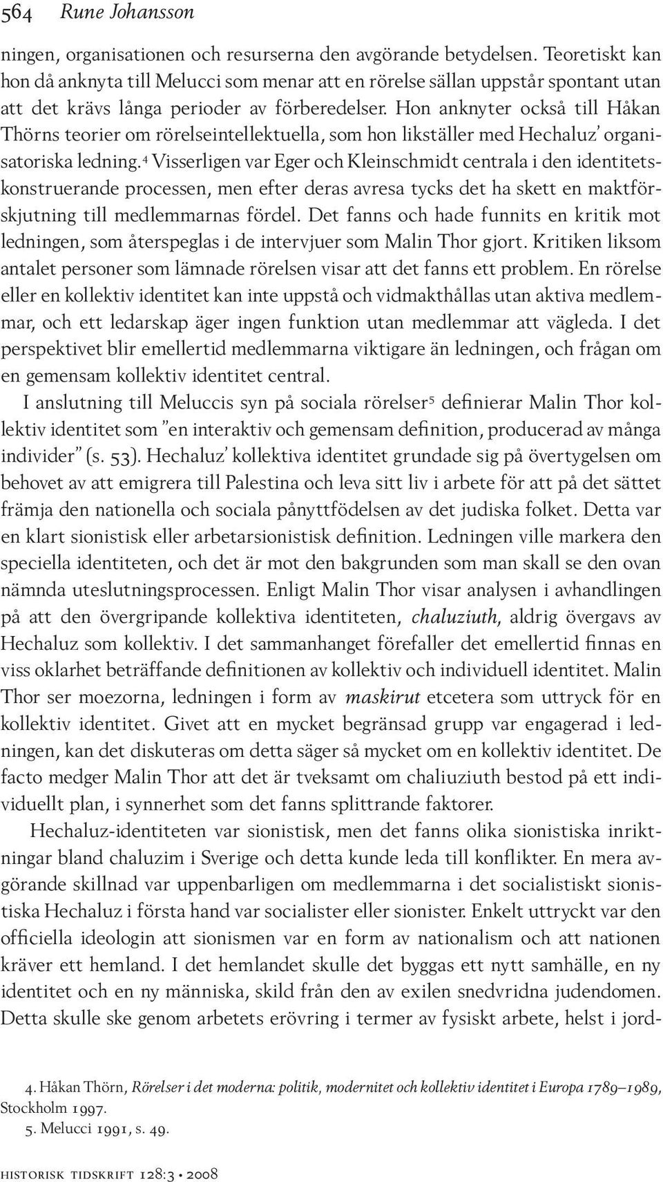 Hon anknyter också till Håkan Thörns teorier om rörelseintellektuella, som hon likställer med Hechaluz organisatoriska ledning.