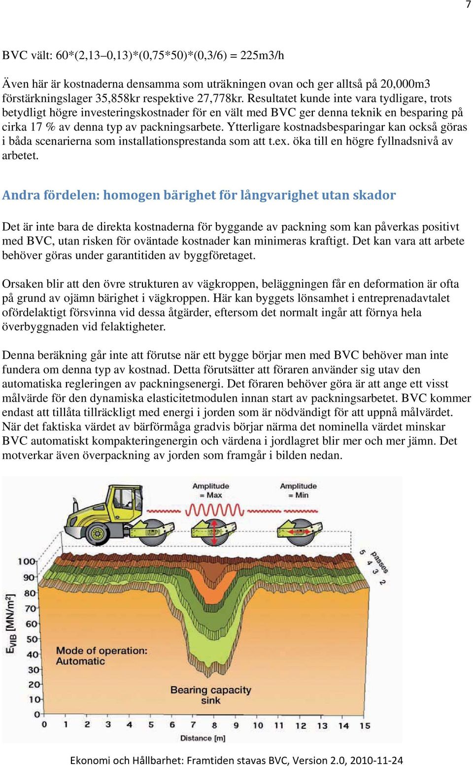 Ytterligare kostnadsbesparingar kan också göras i båda scenarierna som installationsprestanda som att t.ex. öka till en högre fyllnadsnivå av arbetet.