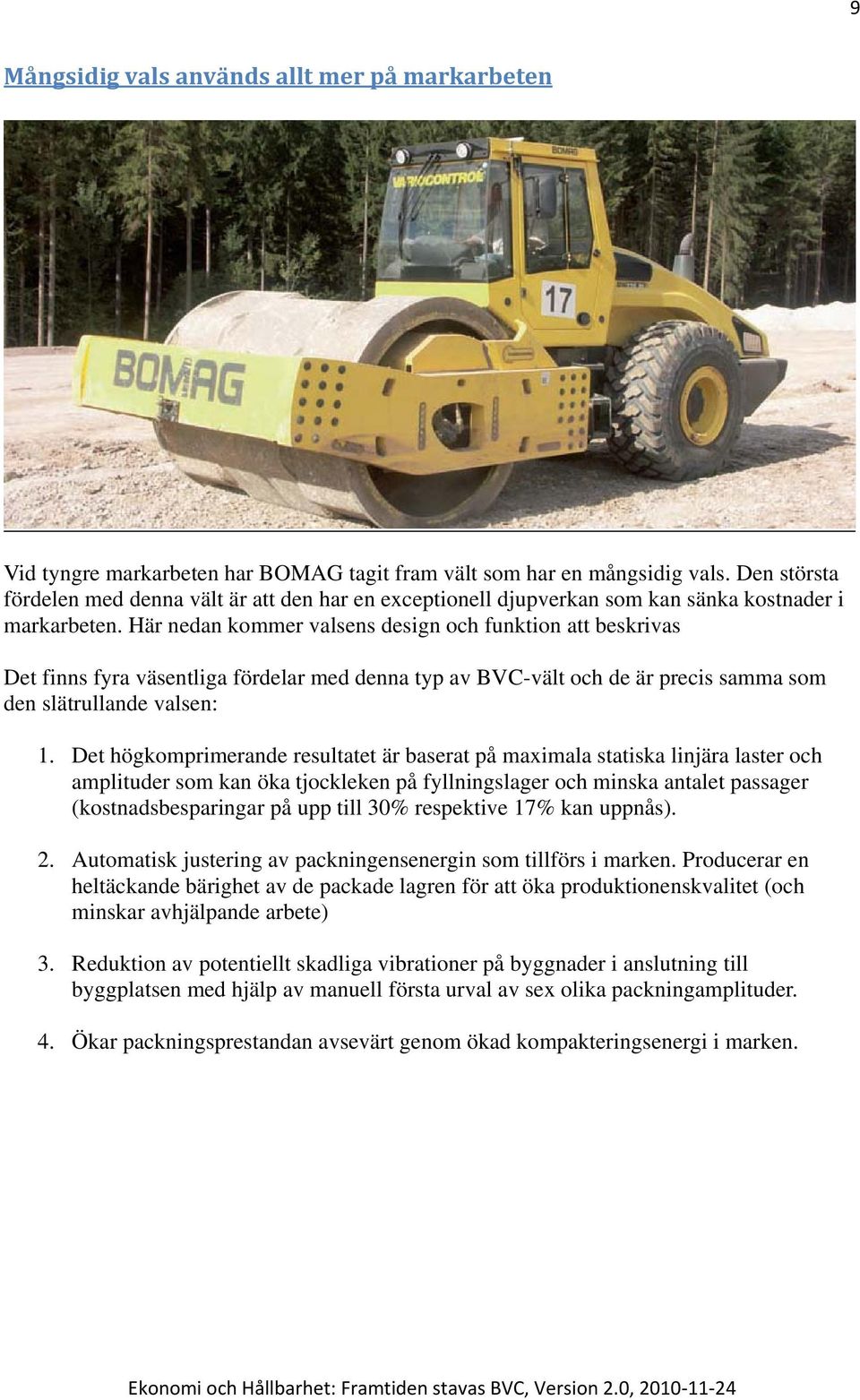 Här nedan kommer valsens design och funktion att beskrivas Det finns fyra väsentliga fördelar med denna typ av BVC-vält och de är precis samma som den slätrullande valsen: 1.