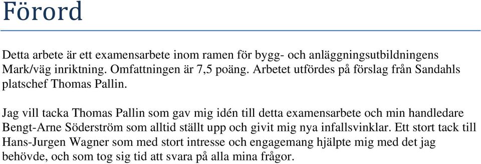 Jag vill tacka Thomas Pallin som gav mig idén till detta examensarbete och min handledare Bengt-Arne Söderström som alltid ställt upp