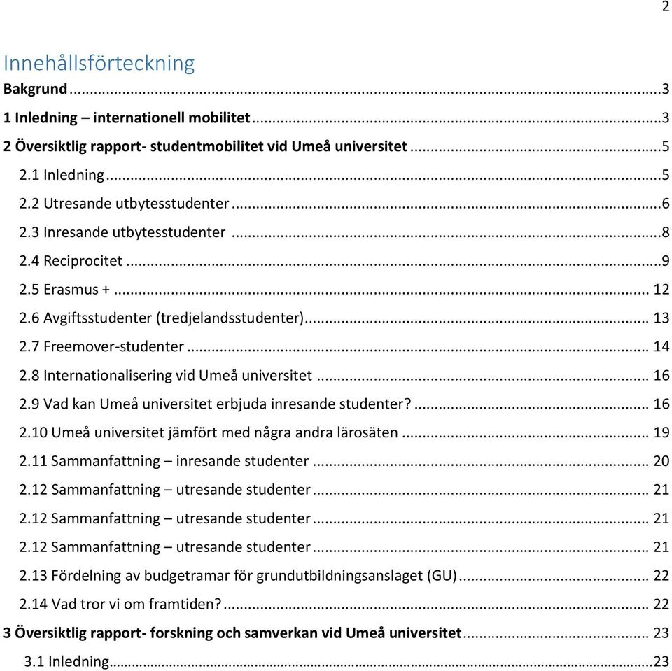 .. 16 2.9 Vad kan Umeå universitet erbjuda inresande studenter?... 16 2.10 Umeå universitet jämfört med några andra lärosäten... 19 2.11 Sammanfattning inresande studenter... 20 2.