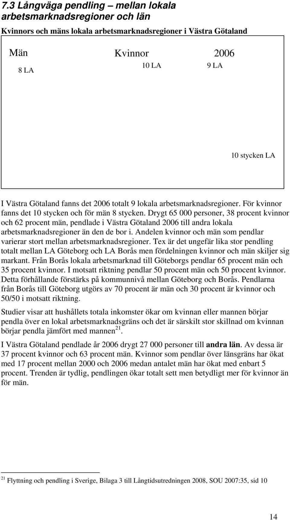 Drygt 65 000 personer, 38 procent kvinnor och 62 procent män, pendlade i Västra Götaland 2006 till andra lokala arbetsmarknadsregioner än den de bor i.