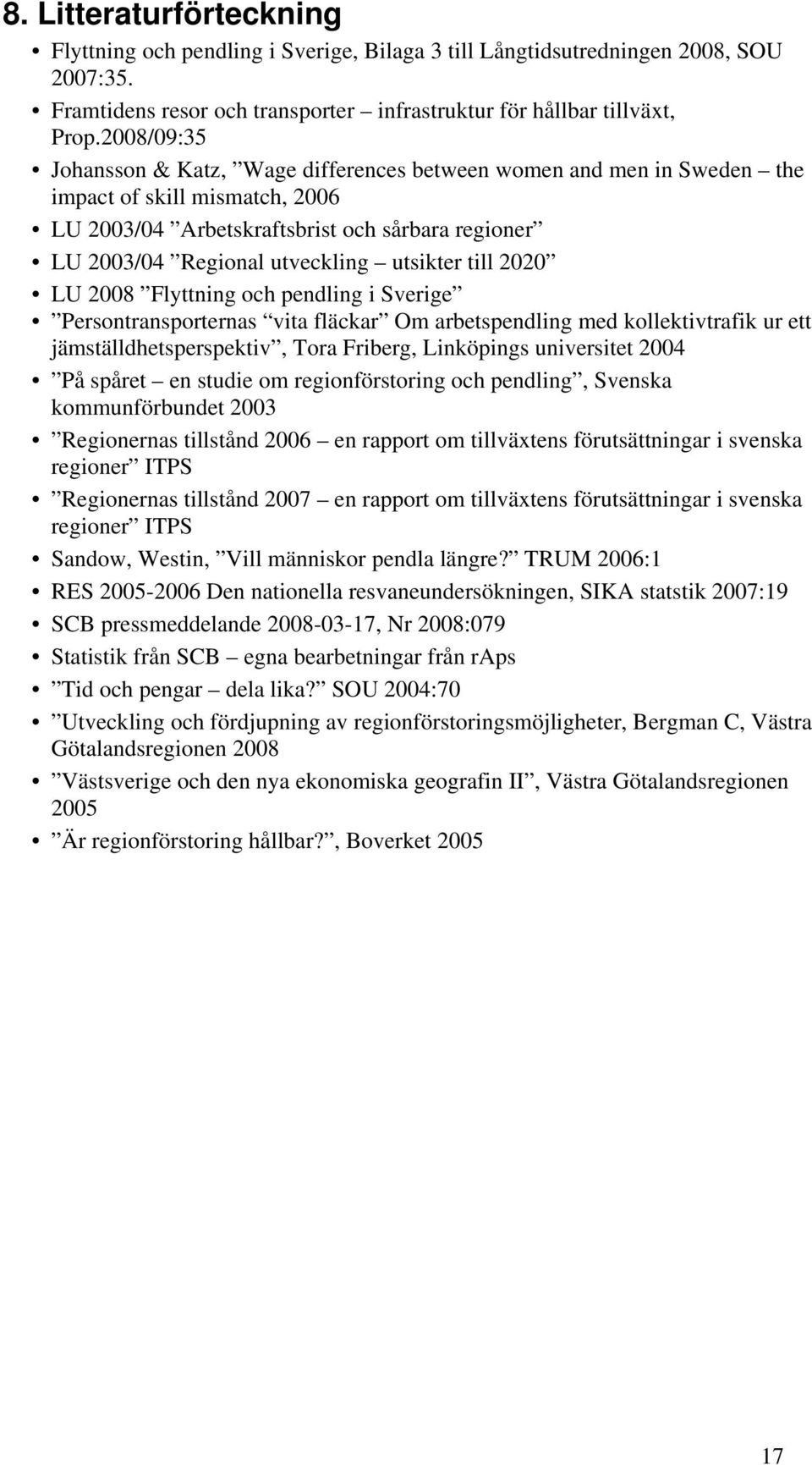 utsikter till 2020 LU 2008 Flyttning och pendling i Sverige Persontransporternas vita fläckar Om arbetspendling med kollektivtrafik ur ett jämställdhetsperspektiv, Tora Friberg, Linköpings