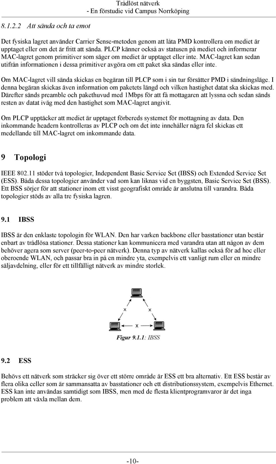 MAC-lagret kan sedan utifrån informationen i dessa primitiver avgöra om ett paket ska sändas eller inte.