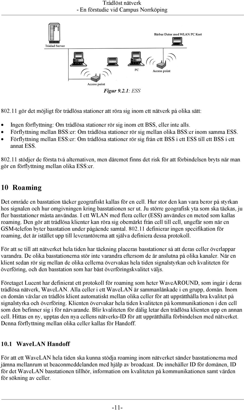 Förflyttning mellan ESS:er: Om trådlösa stationer rör sig från ett BSS i ett ESS till ett BSS i ett annat ESS. 802.