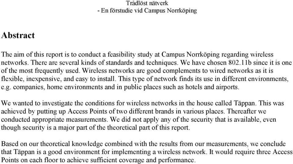 This type of network finds its use in different environments, e.g. companies, home environments and in public places such as hotels and airports.