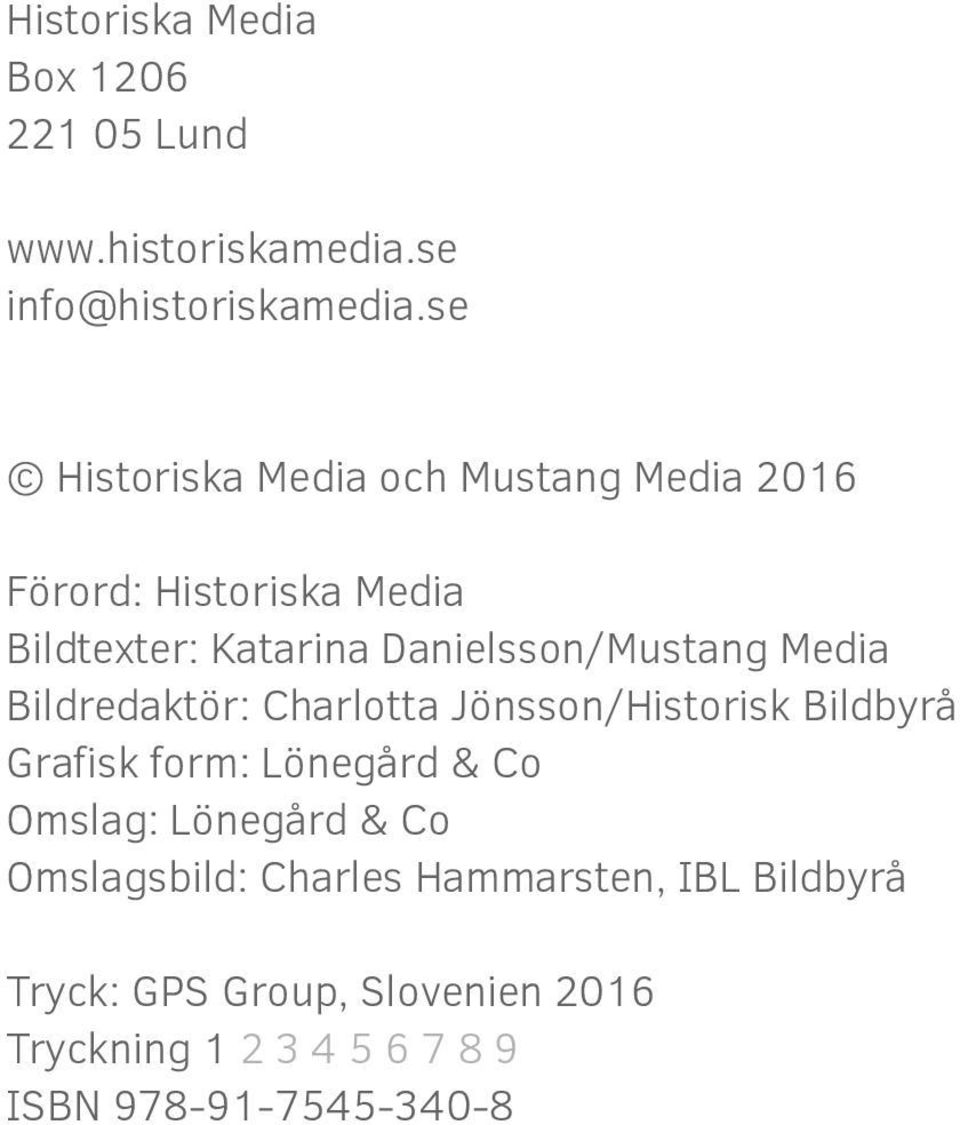 Danielsson/Mustang Media Bildredaktör: Charlotta Jönsson/Historisk Bildbyrå Grafisk form: Lönegård & Co