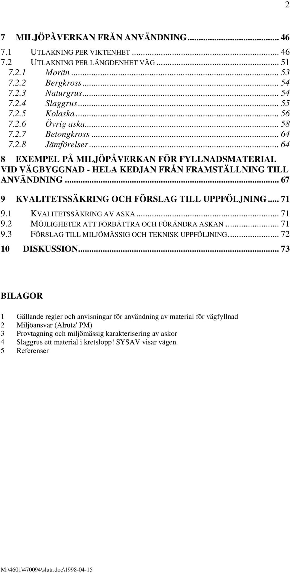 .. 67 9 KVALITETSSÄKRING OCH FÖRSLAG TILL UPPFÖLJNING... 71 9.1 KVALITETSSÄKRING AV ASKA... 71 9.2 MÖJLIGHETER ATT FÖRBÄTTRA OCH FÖRÄNDRA ASKAN... 71 9.3 FÖRSLAG TILL MILJÖMÄSSIG OCH TEKNISK UPPFÖLJNING.