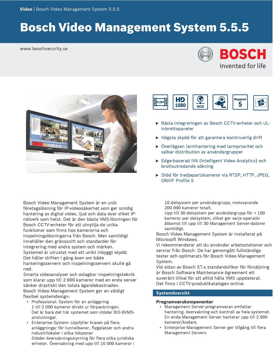 användargrupper Edge-baserad IVA (Intelligent Video Analytics) och brottsutredande sökning Stöd för tredjepartskameror via RTSP, HTTP, JPEG, ONVIF Profile S Bosch Video Management System är en unik