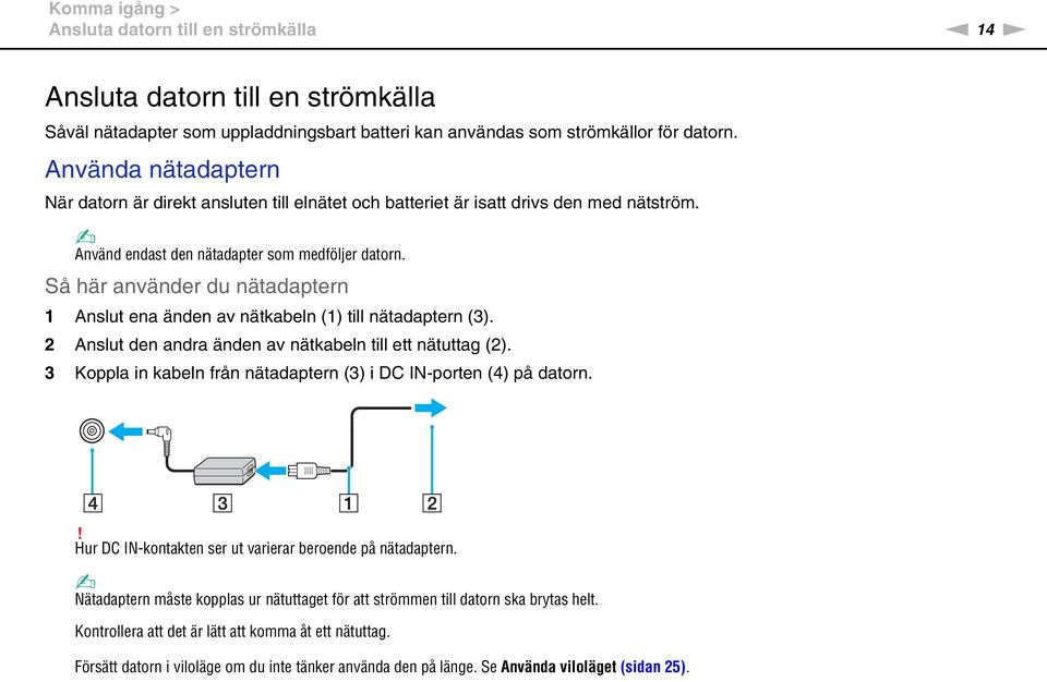 Så här använder du nätadaptern 1 Anslut ena änden av nätkabeln (1) till nätadaptern (3). 2 Anslut den andra änden av nätkabeln till ett nätuttag (2).