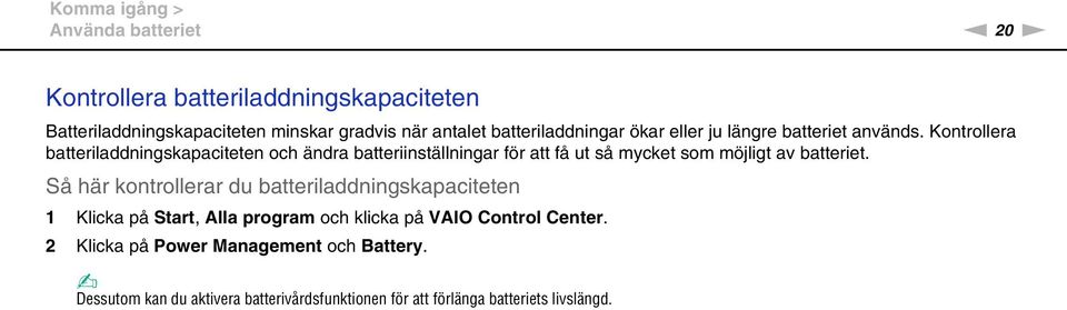 Kontrollera batteriladdningskapaciteten och ändra batteriinställningar för att få ut så mycket som möjligt av batteriet.