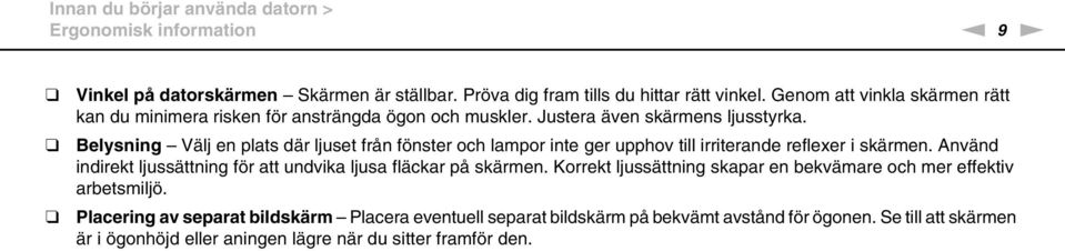 Belysning Välj en plats där ljuset från fönster och lampor inte ger upphov till irriterande reflexer i skärmen.