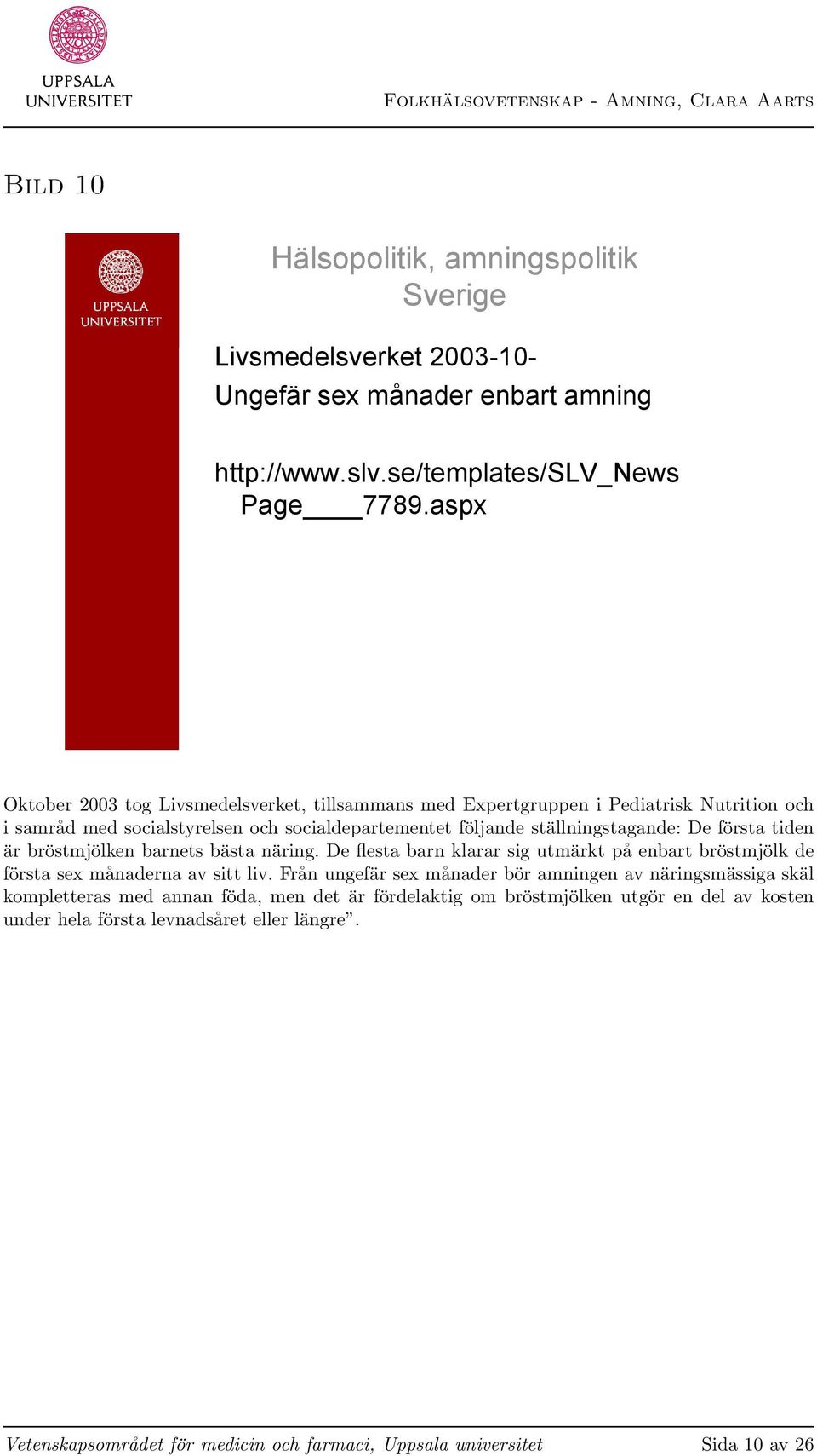 första tiden är bröstmjölken barnets bästa näring. De flesta barn klarar sig utmärkt på enbart bröstmjölk de första sex månaderna av sitt liv.