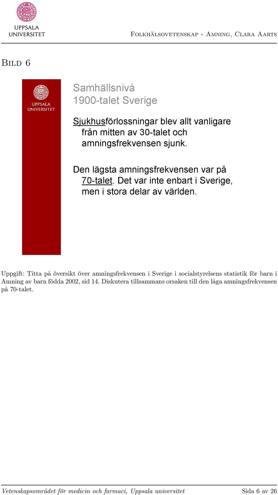 Uppgift: Titta på översikt över amningsfrekvensen i Sverige i socialstyrelsens statistik för barn i Amning av barn födda 2002, sid