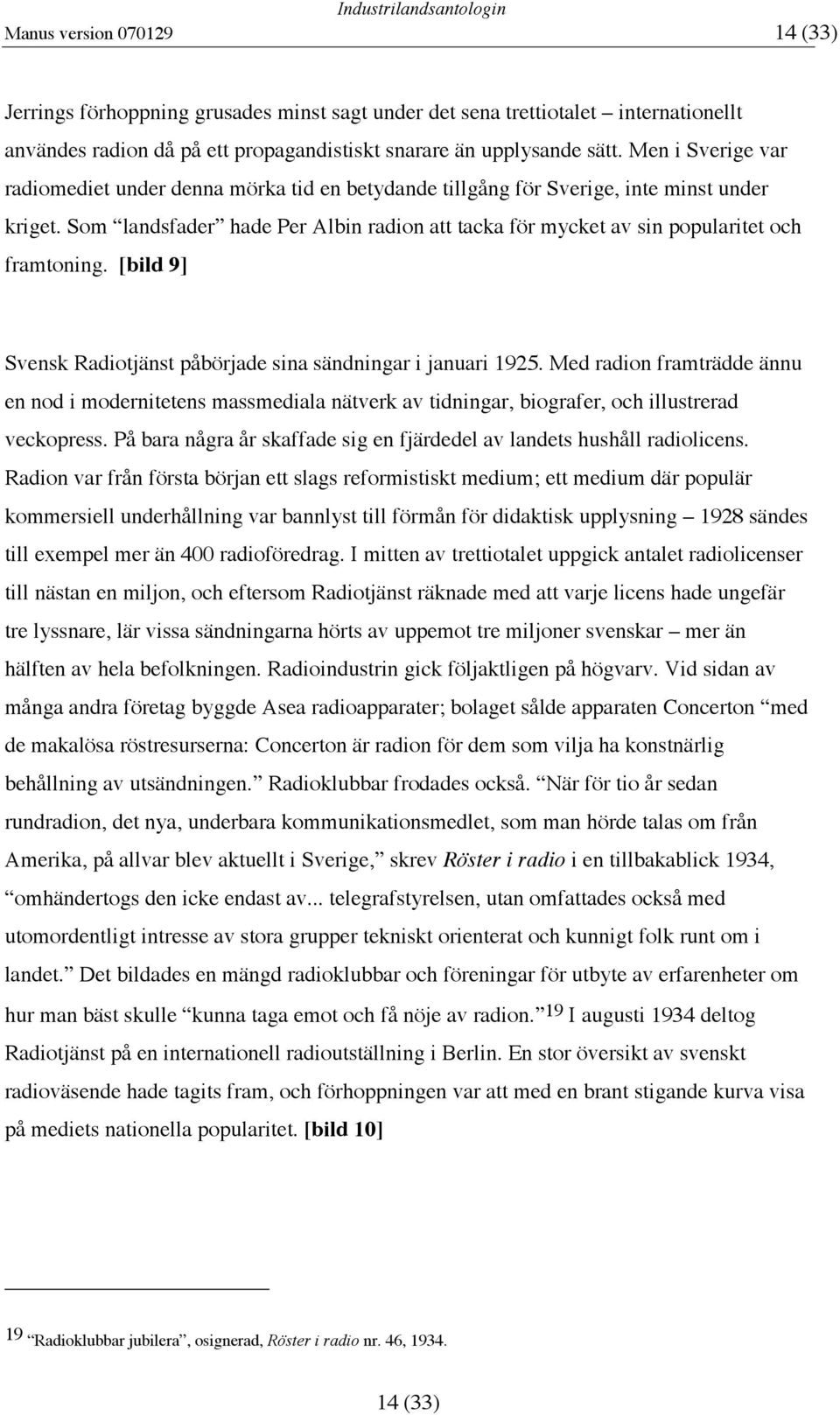 Som landsfader hade Per Albin radion att tacka för mycket av sin popularitet och framtoning. [bild 9] Svensk Radiotjänst påbörjade sina sändningar i januari 1925.