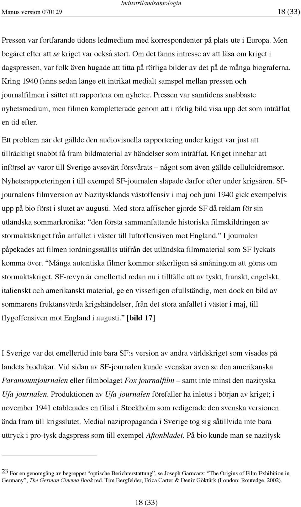 Kring 1940 fanns sedan länge ett intrikat medialt samspel mellan pressen och journalfilmen i sättet att rapportera om nyheter.