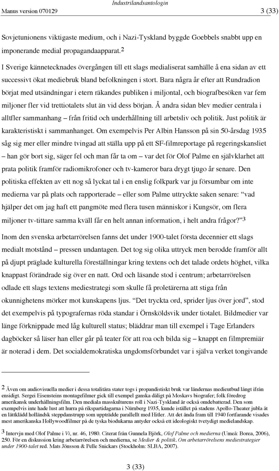 Bara några år efter att Rundradion börjat med utsändningar i etern räkandes publiken i miljontal, och biografbesöken var fem miljoner fler vid trettiotalets slut än vid dess början.