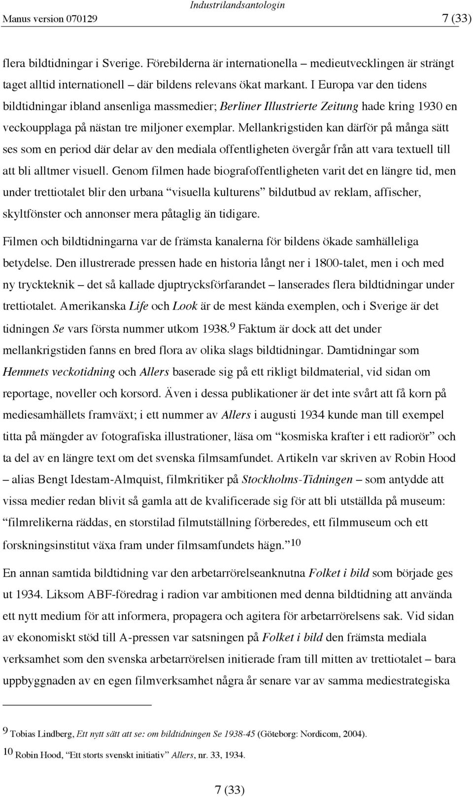 Mellankrigstiden kan därför på många sätt ses som en period där delar av den mediala offentligheten övergår från att vara textuell till att bli alltmer visuell.