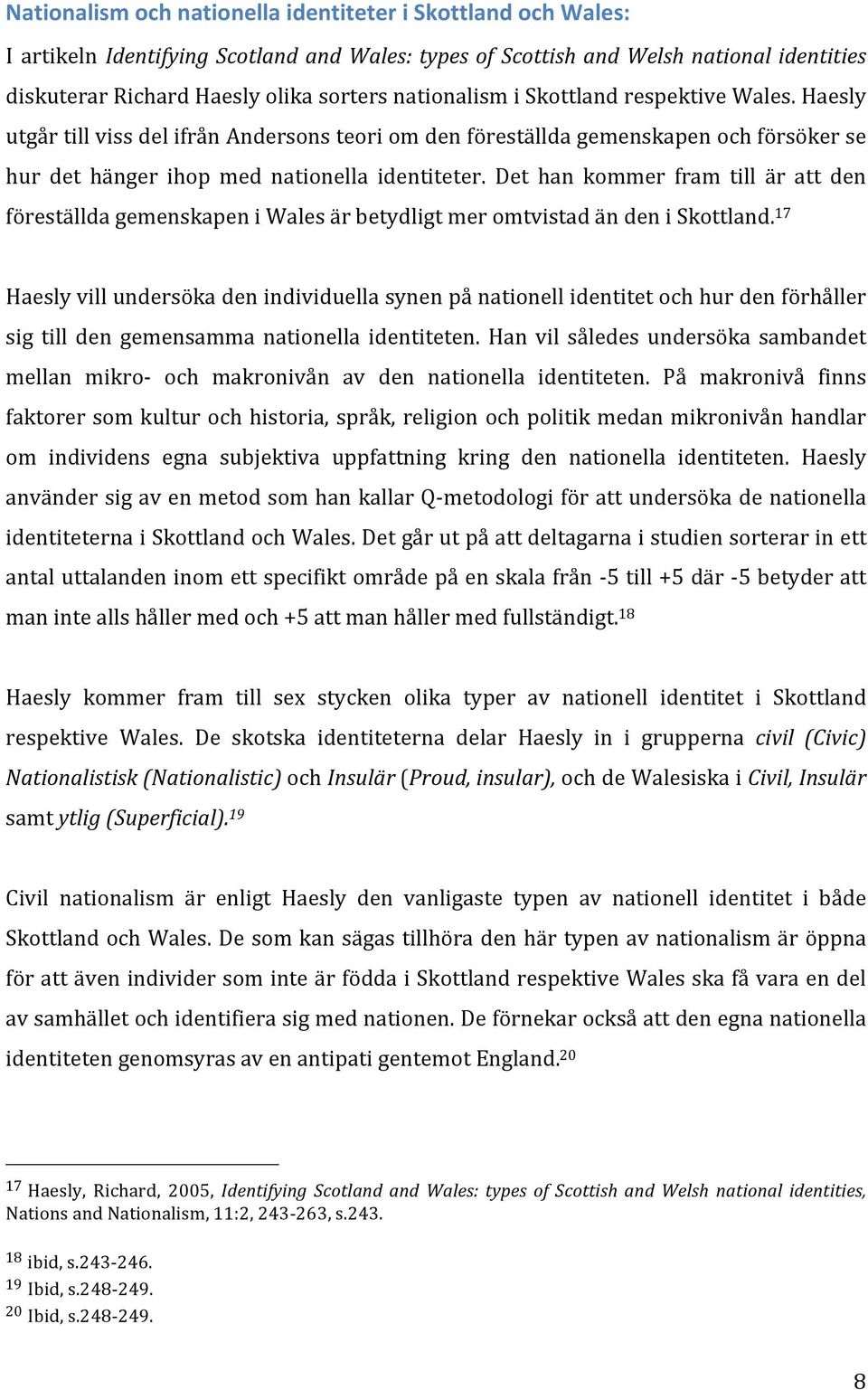 Det han kommer fram till är att den föreställda gemenskapen i Wales är betydligt mer omtvistad än den i Skottland.