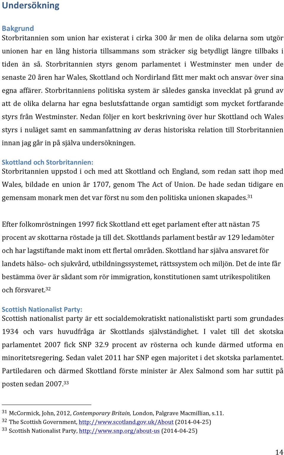 Storbritanniens politiska system är således ganska invecklat på grund av att de olika delarna har egna beslutsfattande organ samtidigt som mycket fortfarande styrs från Westminster.