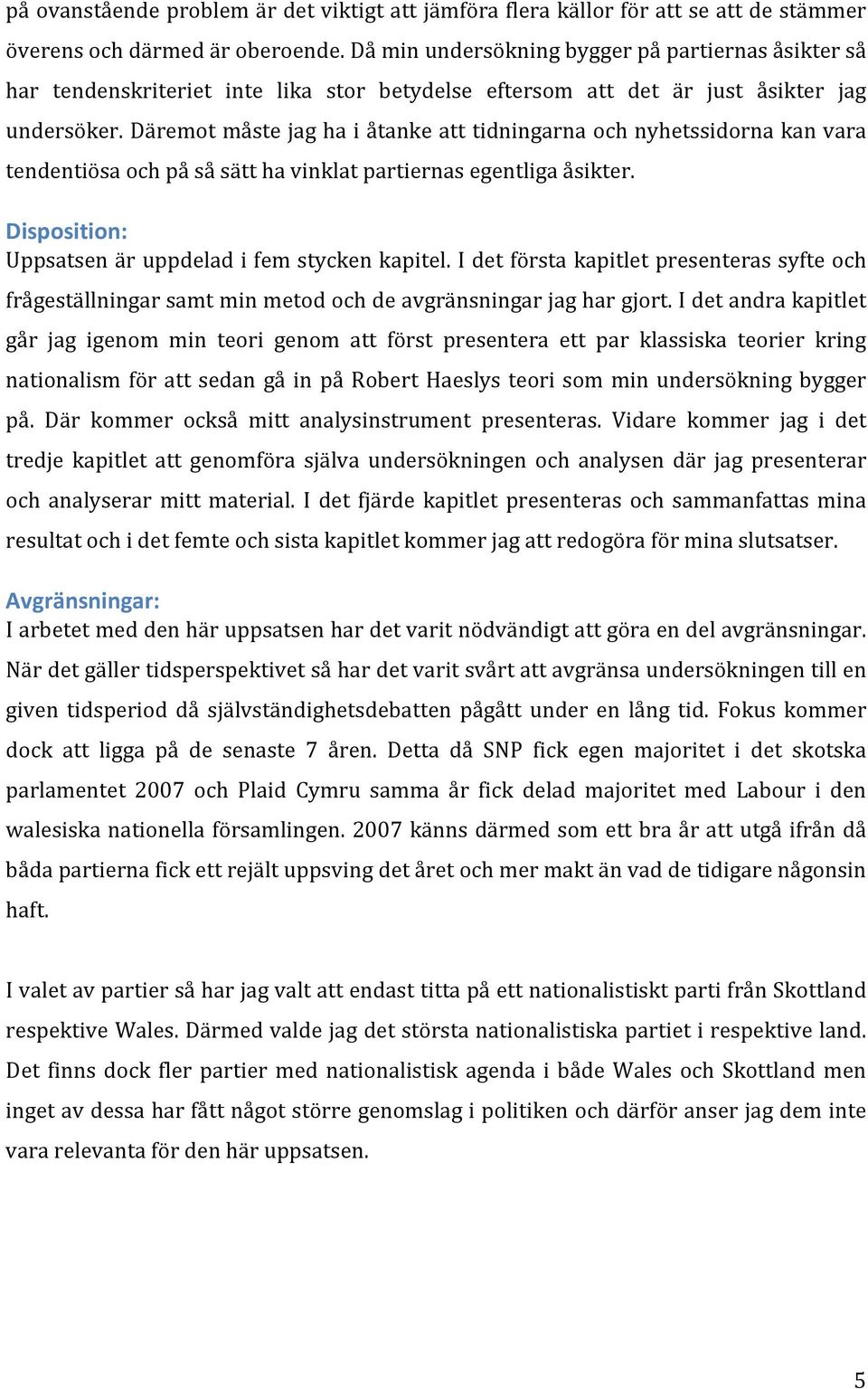 Däremot måste jag ha i åtanke att tidningarna och nyhetssidorna kan vara tendentiösa och på så sätt ha vinklat partiernas egentliga åsikter. Disposition: Uppsatsen är uppdelad i fem stycken kapitel.