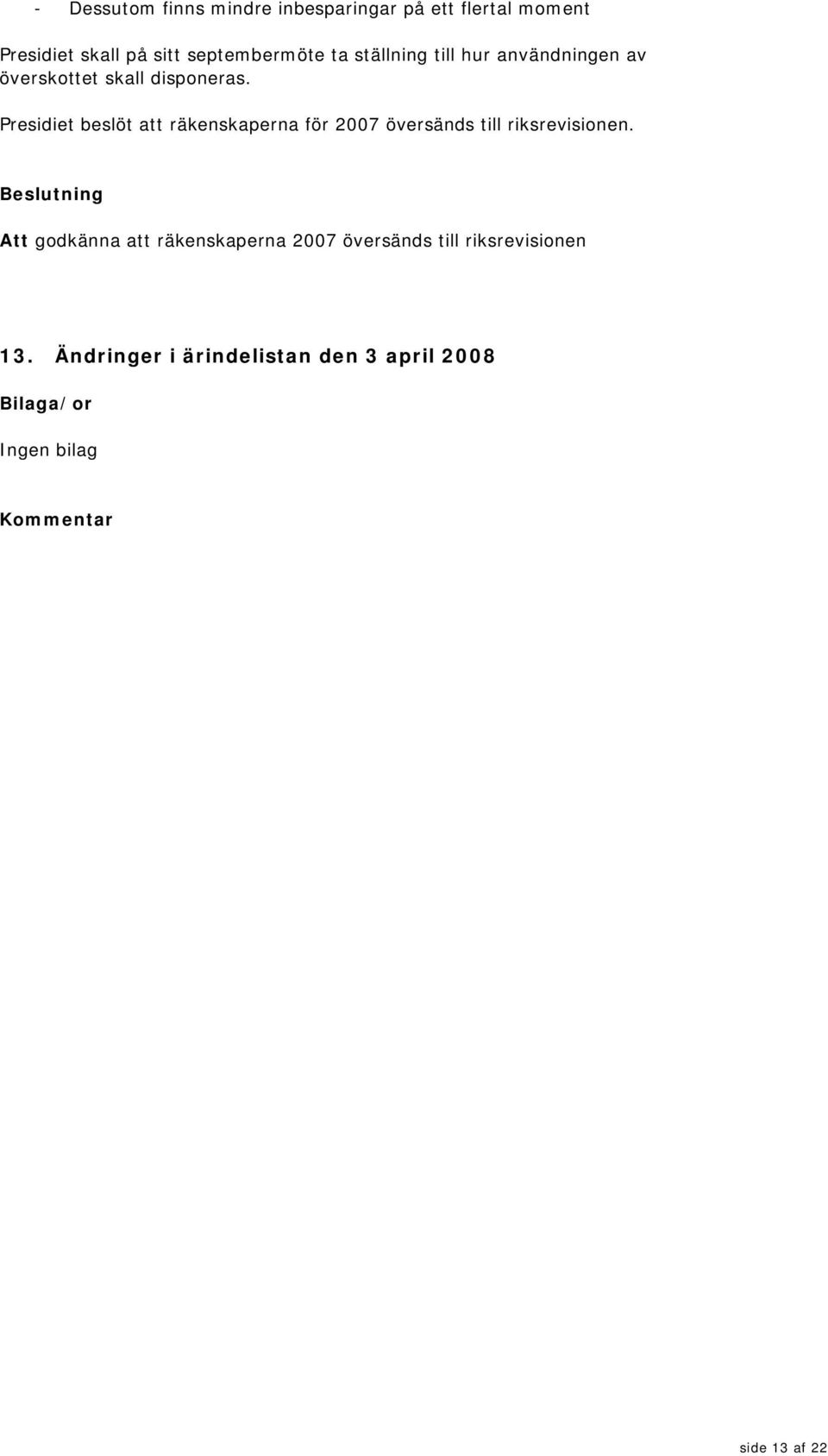 Presidiet beslöt att räkenskaperna för 2007 översänds till riksrevisionen.