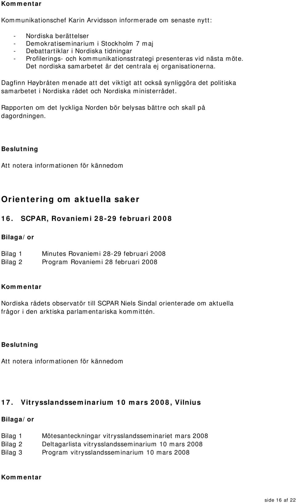 Dagfinn Høybråten menade att det viktigt att också synliggöra det politiska samarbetet i Nordiska rådet och Nordiska ministerrådet.