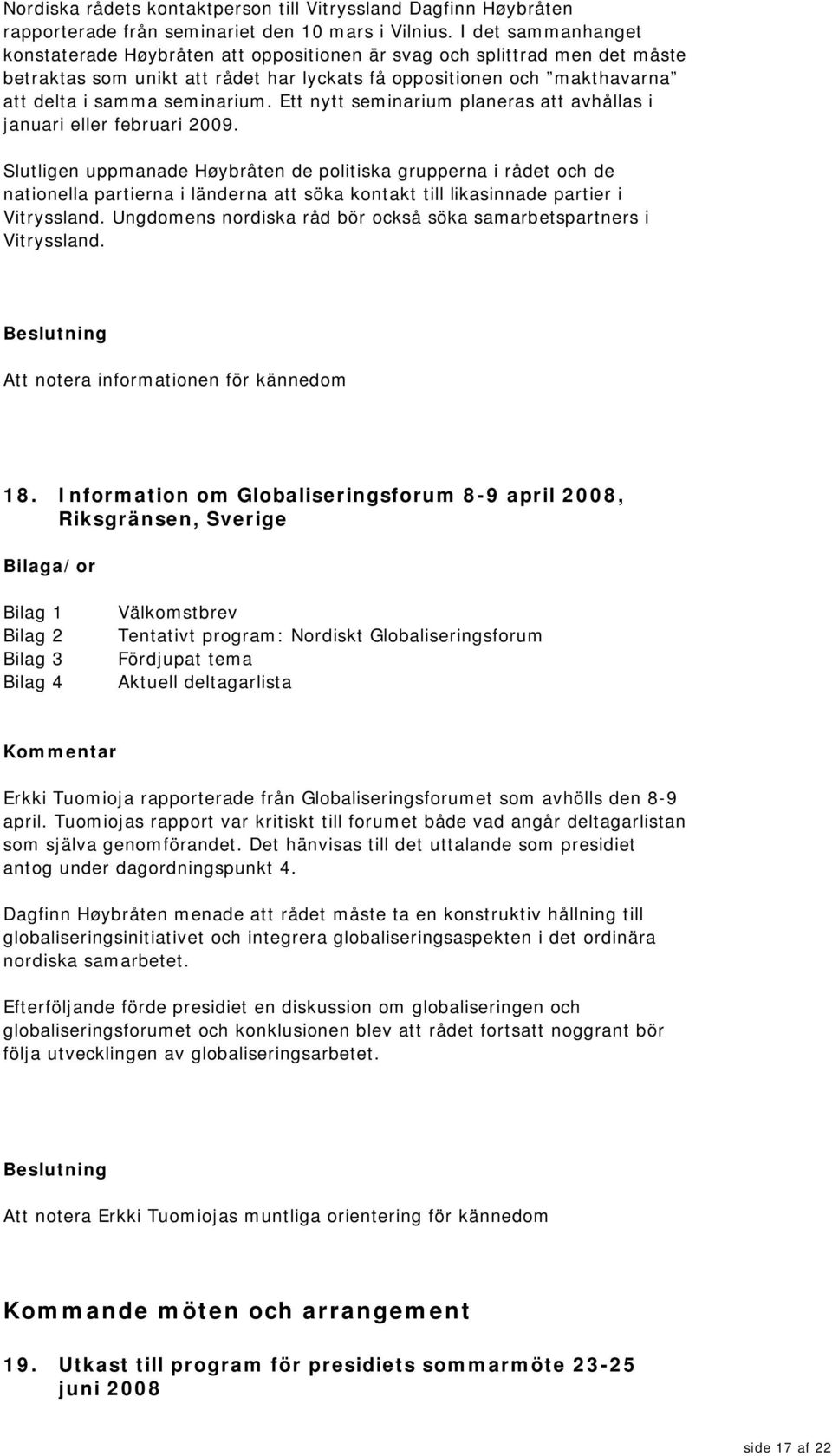 Ett nytt seminarium planeras att avhållas i januari eller februari 2009.