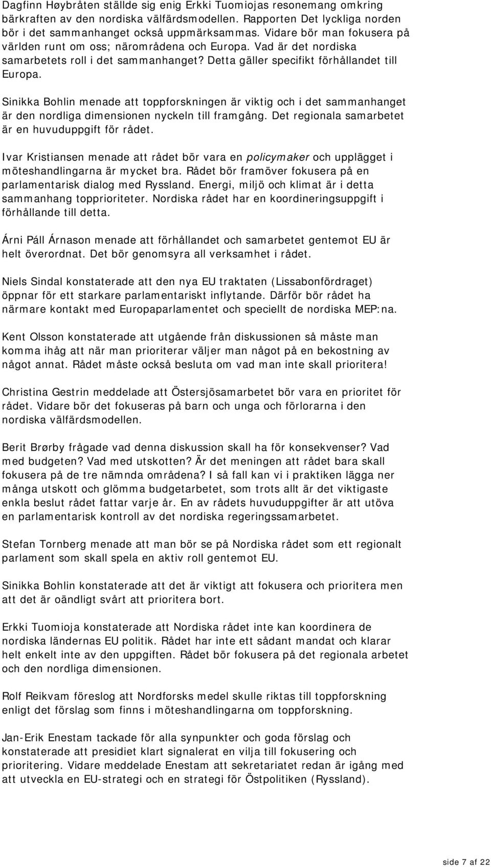 Sinikka Bohlin menade att toppforskningen är viktig och i det sammanhanget är den nordliga dimensionen nyckeln till framgång. Det regionala samarbetet är en huvuduppgift för rådet.