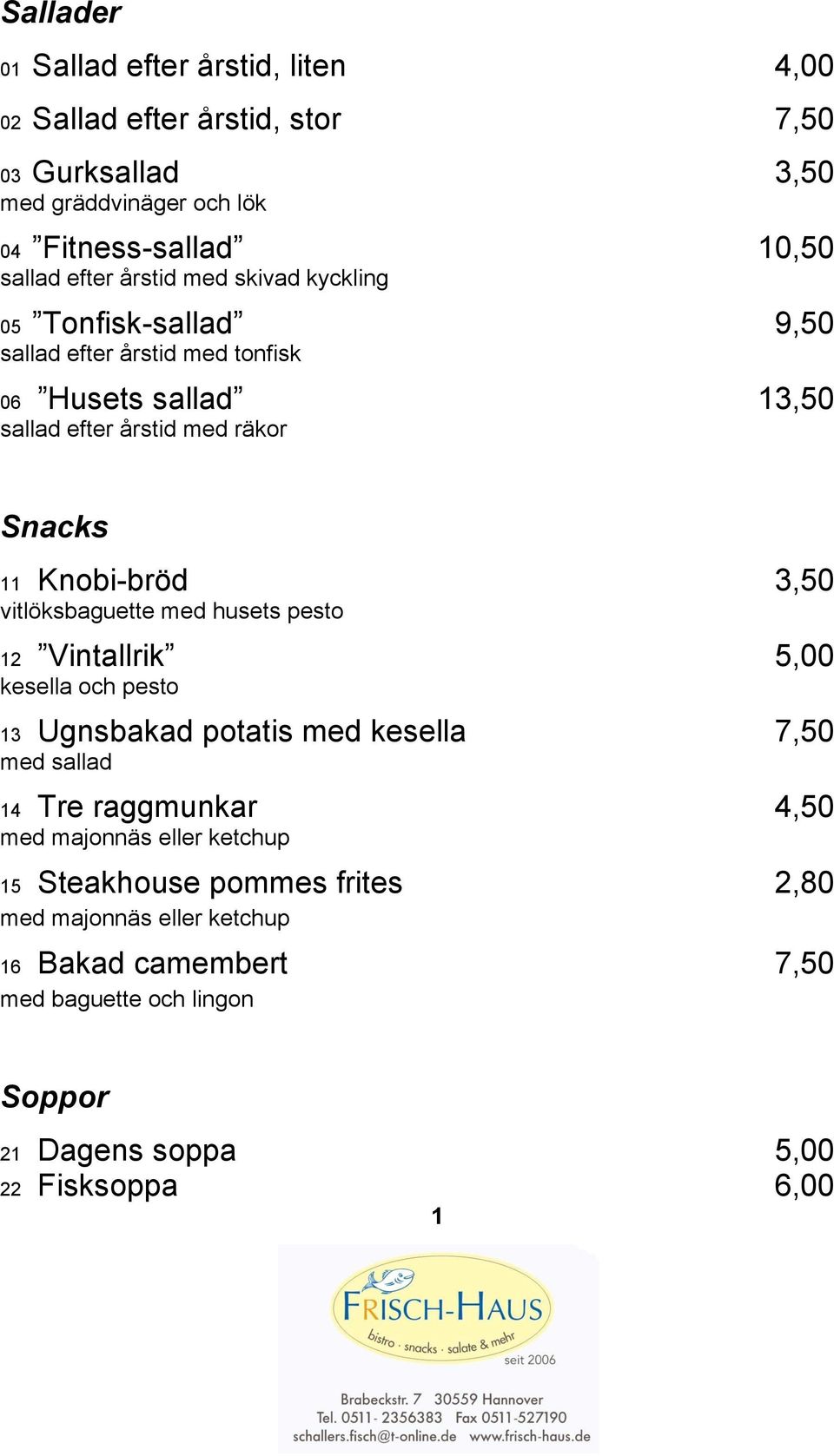 Snacks 11 Knobi-bröd 3,50 vitlöksbaguette med husets pesto 12 Vintallrik 5,00 kesella och pesto 13 Ugnsbakad potatis med kesella 7,50 med sallad 14