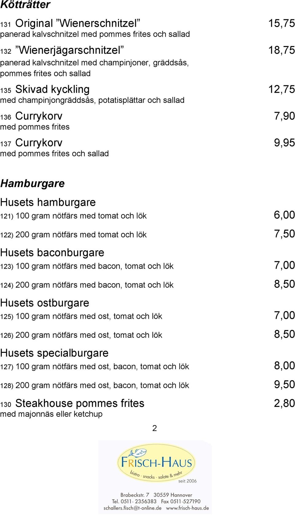 121) 100 gram nötfärs med tomat och lök 6,00 122) 200 gram nötfärs med tomat och lök 7,50 Husets baconburgare 123) 100 gram nötfärs med bacon, tomat och lök 7,00 124) 200 gram nötfärs med bacon,