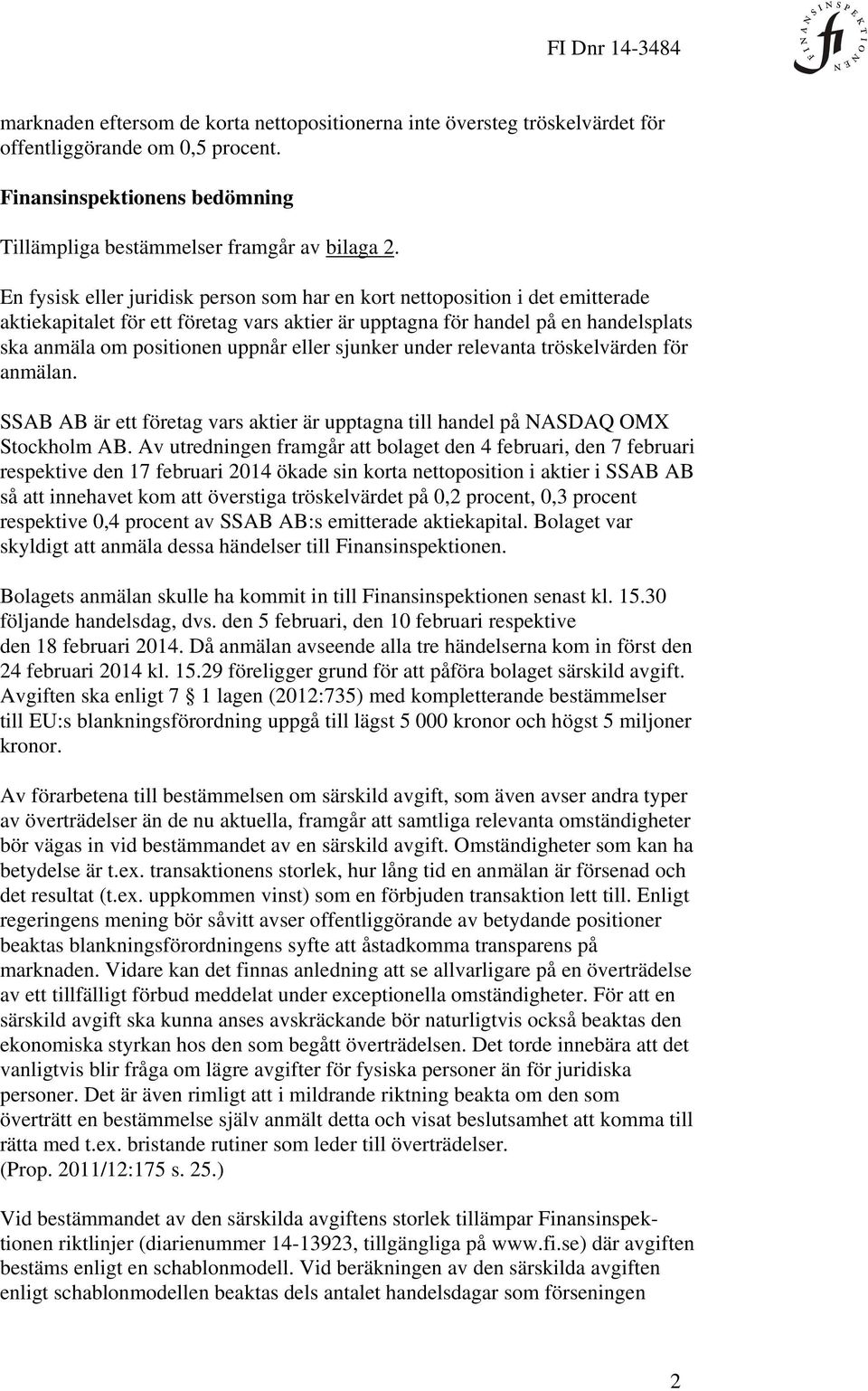 En fysisk eller juridisk person som har en kort nettoposition i det emitterade aktiekapitalet för ett företag vars aktier är upptagna för handel på en handelsplats ska anmäla om positionen uppnår