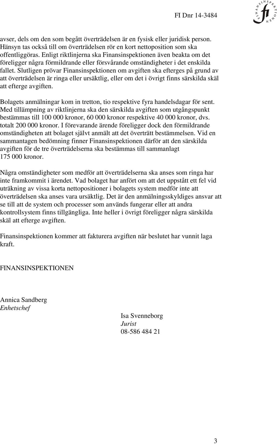 Slutligen prövar Finansinspektionen om avgiften ska efterges på grund av att överträdelsen är ringa eller ursäktlig, eller om det i övrigt finns särskilda skäl att efterge avgiften.