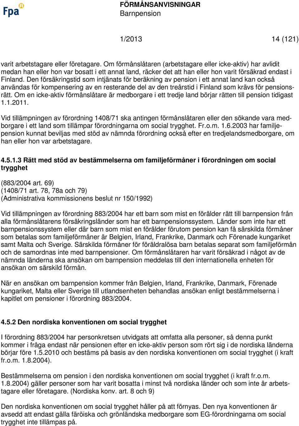 Den försäkringstid som intjänats för beräkning av pension i ett annat land kan också användas för kompensering av en resterande del av den treårstid i Finland som krävs för pensionsrätt.