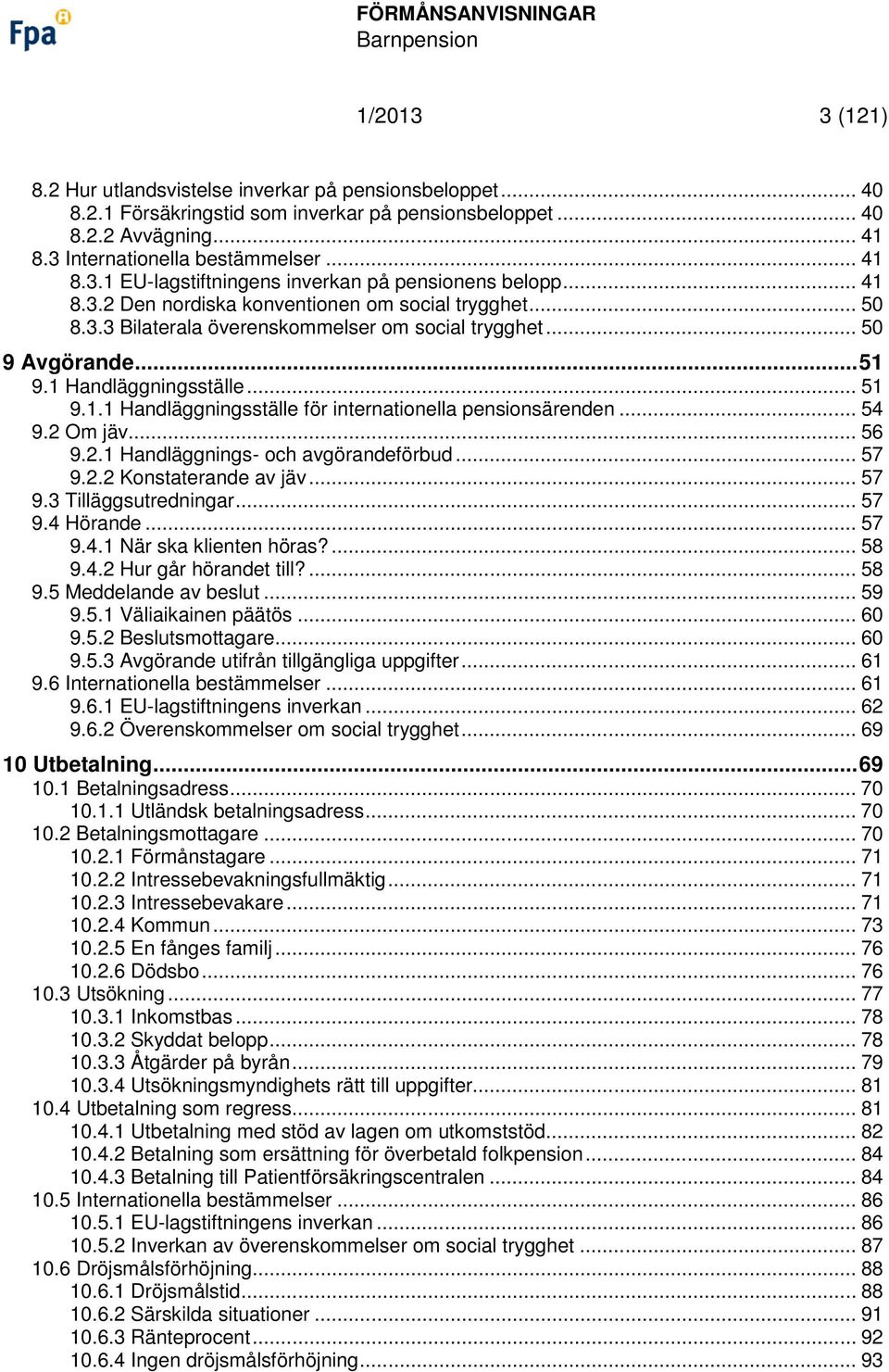 .. 54 9.2 Om jäv... 56 9.2.1 Handläggnings- och avgörandeförbud... 57 9.2.2 Konstaterande av jäv... 57 9.3 Tilläggsutredningar... 57 9.4 Hörande... 57 9.4.1 När ska klienten höras?... 58 9.4.2 Hur går hörandet till?