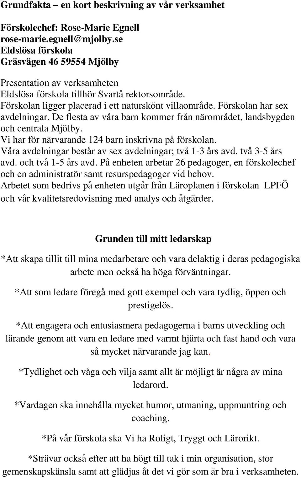 Förskolan har sex avdelningar. De flesta av våra barn kommer från närområdet, landsbygden och centrala Mjölby. Vi har för närvarande 124 barn inskrivna på förskolan.