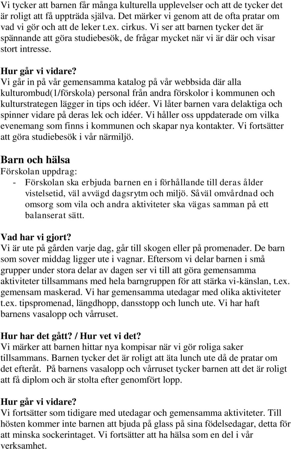 Vi går in på vår gemensamma katalog på vår webbsida där alla kulturombud(1/förskola) personal från andra förskolor i kommunen och kulturstrategen lägger in tips och idéer.