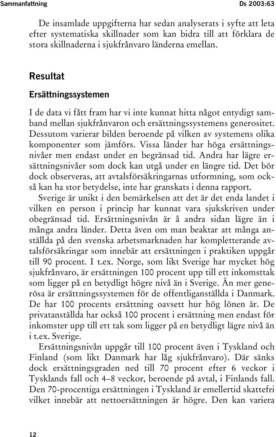 Dessutom varierar bilden beroende på vilken av systemens olika komponenter som jämförs. Vissa länder har höga ersättningsnivåer men endast under en begränsad tid.