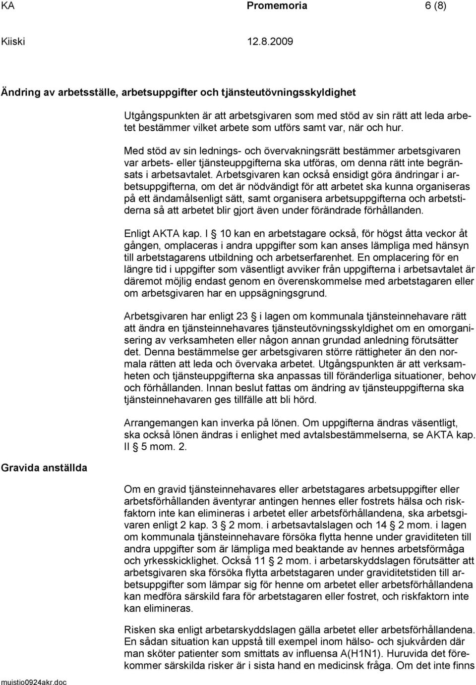 Med stöd av sin lednings- och övervakningsrätt bestämmer arbetsgivaren var arbets- eller tjänsteuppgifterna ska utföras, om denna rätt inte begränsats i arbetsavtalet.