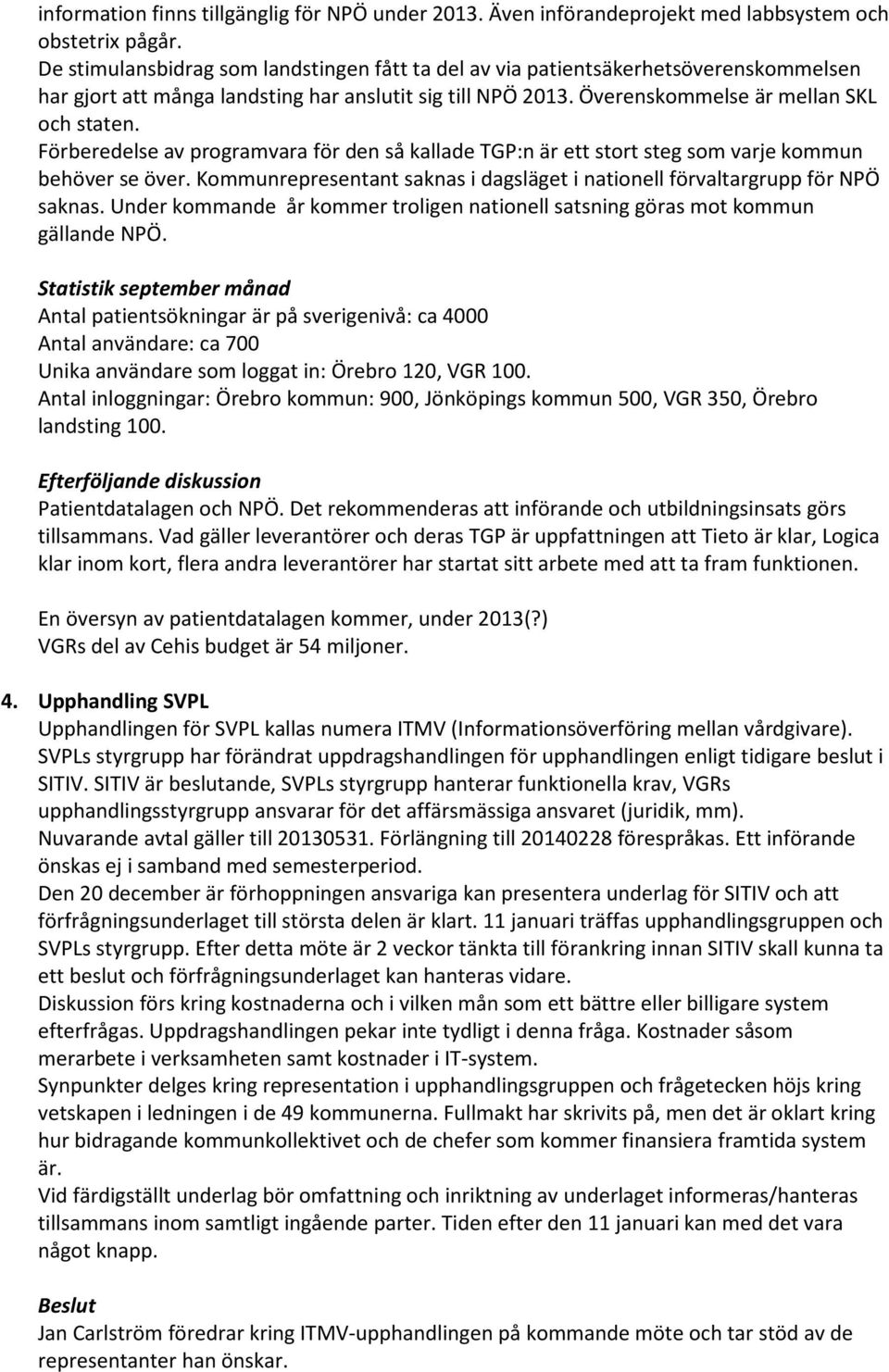 Förberedelse av programvara för den så kallade TGP:n är ett stort steg som varje kommun behöver se över. Kommunrepresentant saknas i dagsläget i nationell förvaltargrupp för NPÖ saknas.