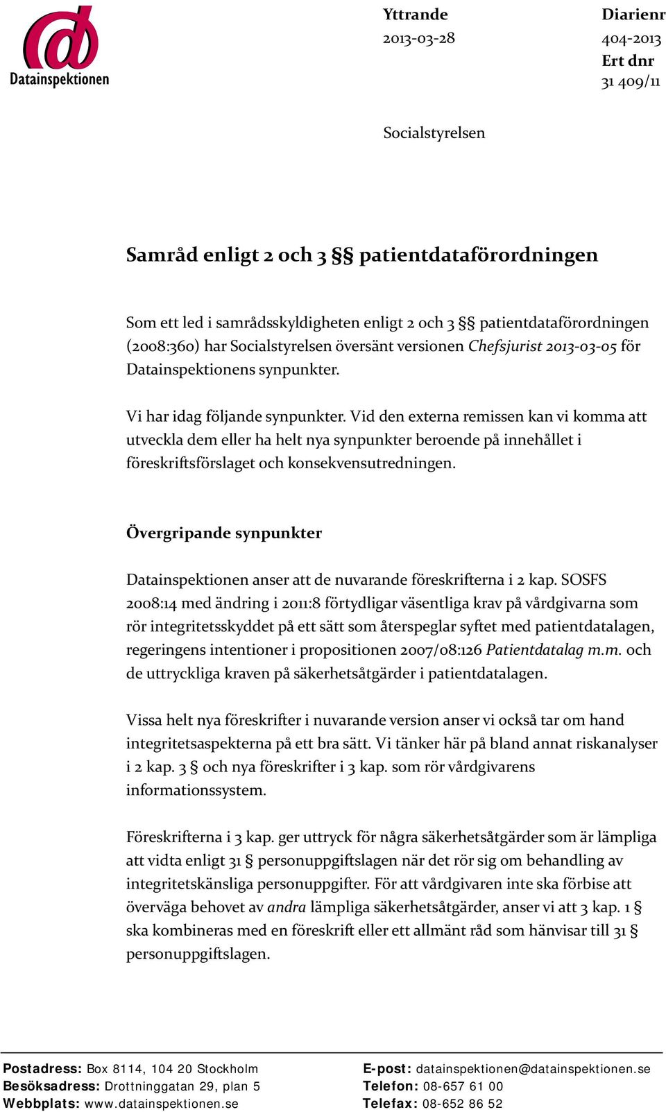 Vid den externa remissen kan vi komma att utveckla dem eller ha helt nya synpunkter beroende på innehållet i föreskriftsförslaget och konsekvensutredningen.