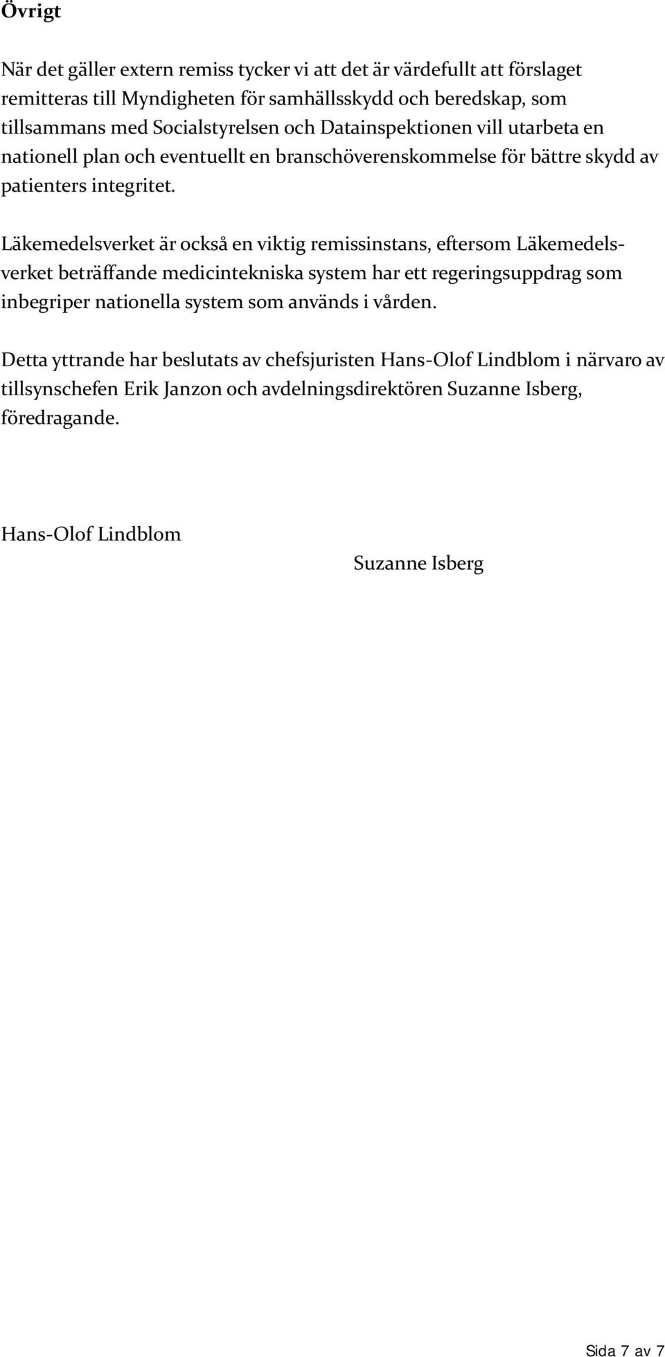 Läkemedelsverket är också en viktig remissinstans, eftersom Läkemedelsverket beträffande medicintekniska system har ett regeringsuppdrag som inbegriper nationella system som