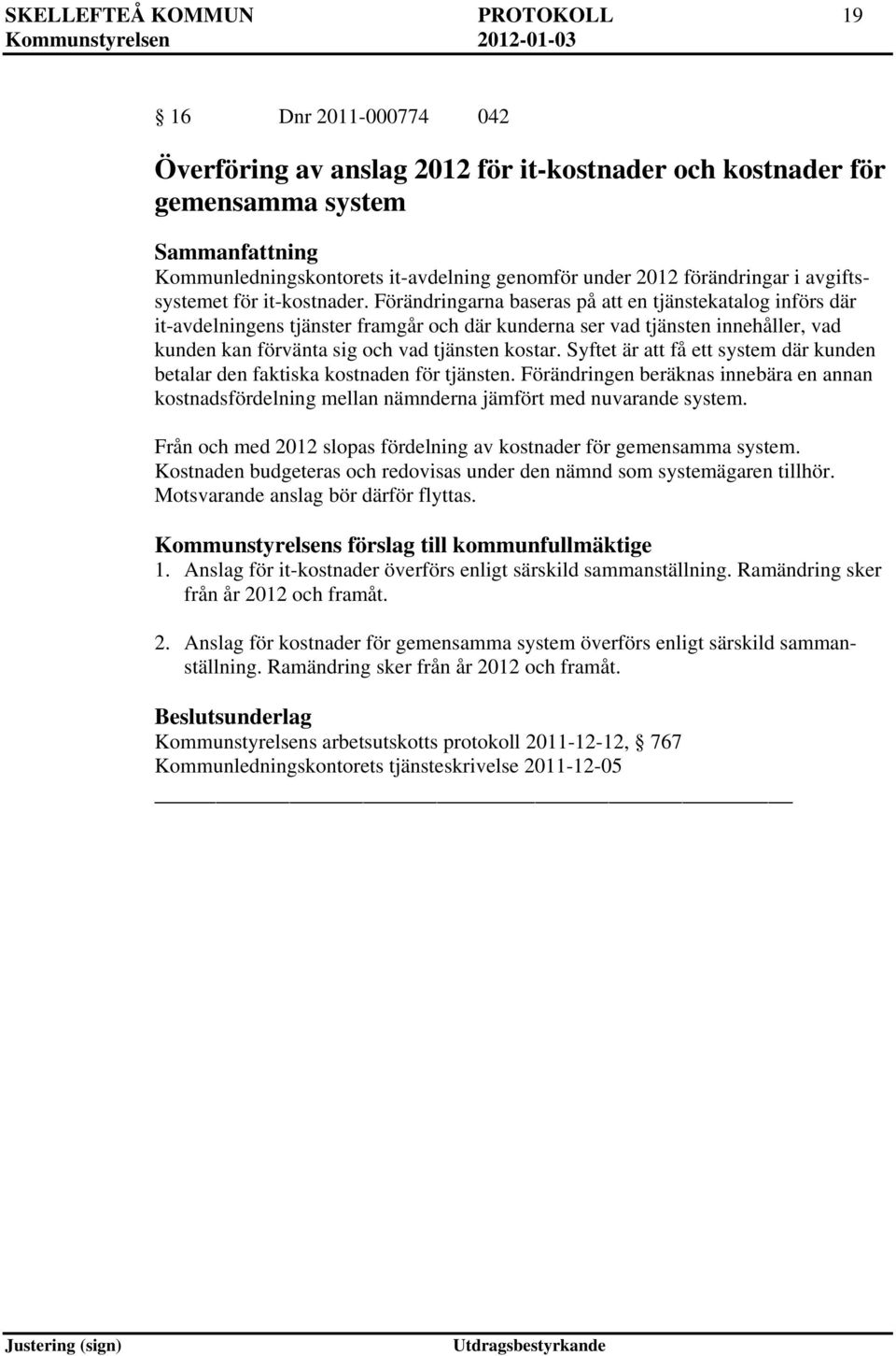 Förändringarna baseras på att en tjänstekatalog införs där it-avdelningens tjänster framgår och där kunderna ser vad tjänsten innehåller, vad kunden kan förvänta sig och vad tjänsten kostar.