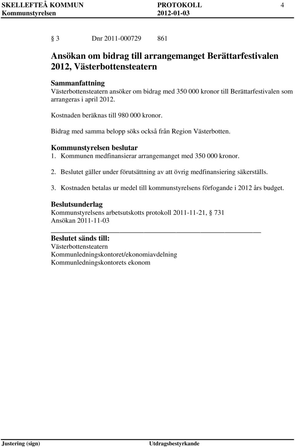 Kommunen medfinansierar arrangemanget med 350 000 kronor. 2. Beslutet gäller under förutsättning av att övrig medfinansiering säkerställs. 3. Kostnaden betalas ur medel till kommunstyrelsens förfogande i 2012 års budget.