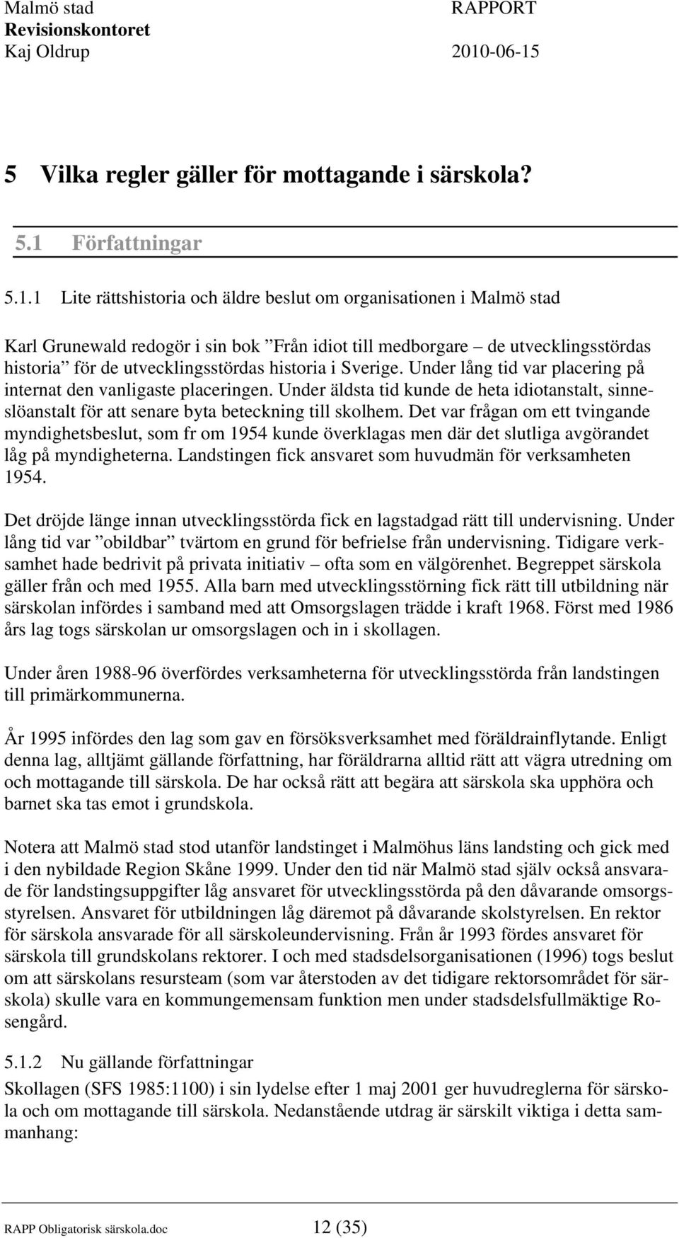 1 Lite rättshistoria och äldre beslut om organisationen i Malmö stad Karl Grunewald redogör i sin bok Från idiot till medborgare de utvecklingsstördas historia för de utvecklingsstördas historia i