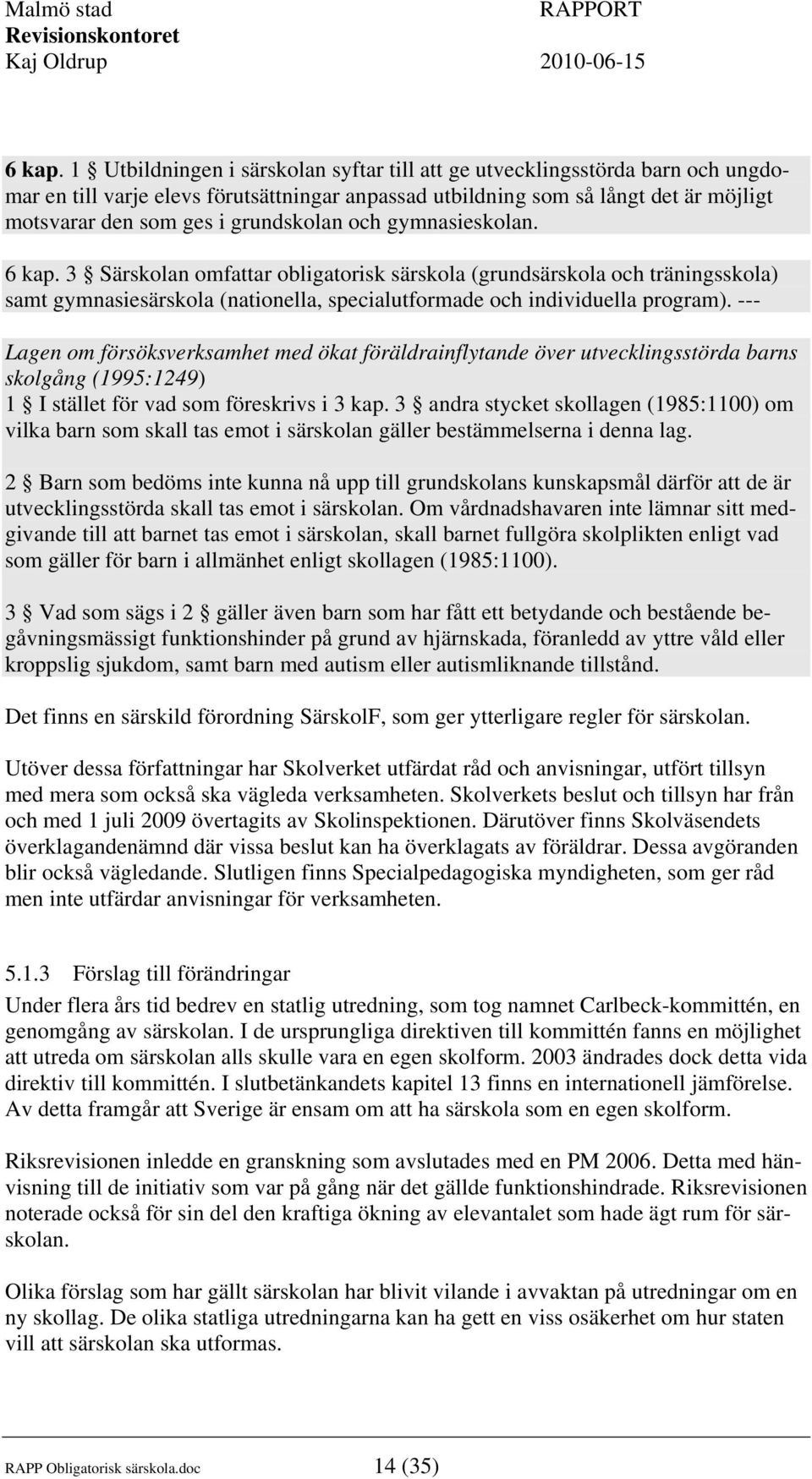 grundskolan och gymnasieskolan.  3 Särskolan omfattar obligatorisk särskola (grundsärskola och träningsskola) samt gymnasiesärskola (nationella, specialutformade och individuella program).