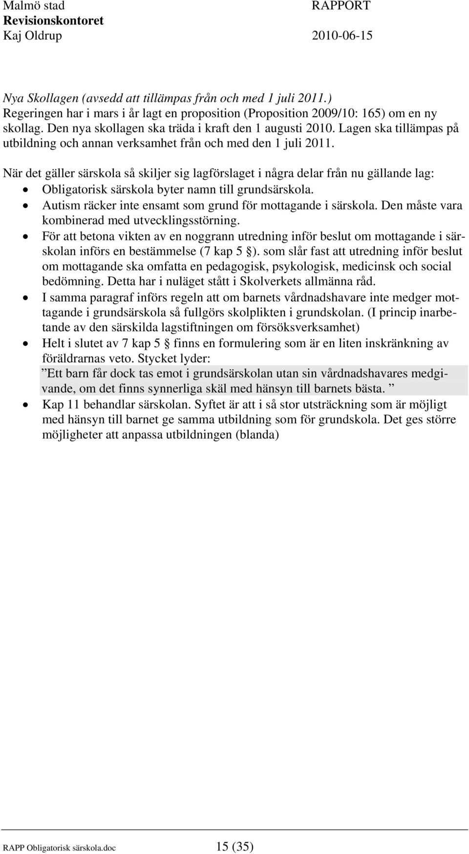 När det gäller särskola så skiljer sig lagförslaget i några delar från nu gällande lag: Obligatorisk särskola byter namn till grundsärskola.