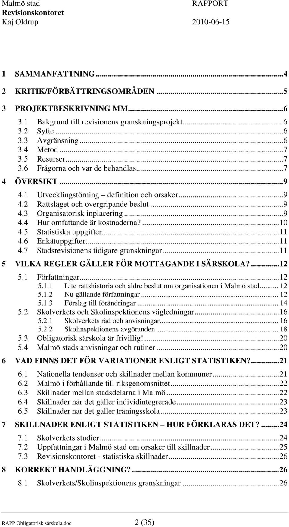 ...10 4.5 Statistiska uppgifter...11 4.6 Enkätuppgifter...11 4.7 Stadsrevisionens tidigare granskningar...11 5 VILKA REGLER GÄLLER FÖR MOTTAGANDE I SÄRSKOLA?...12 5.1 Författningar...12 5.1.1 Lite rättshistoria och äldre beslut om organisationen i Malmö stad.