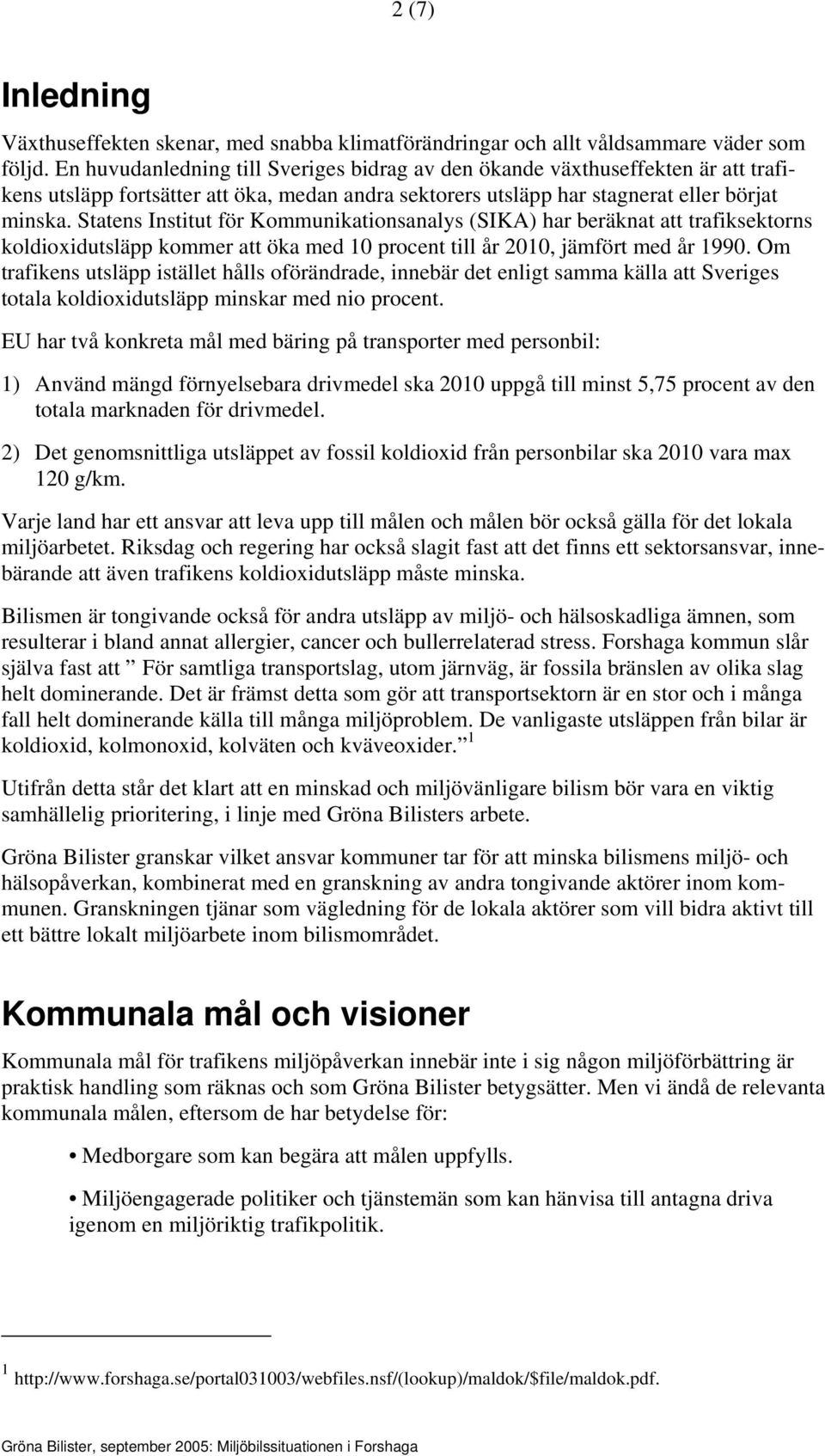 Statens Institut för Kommunikationsanalys (SIKA) har beräknat att trafiksektorns koldioxidutsläpp kommer att öka med 10 procent till år 2010, jämfört med år 1990.